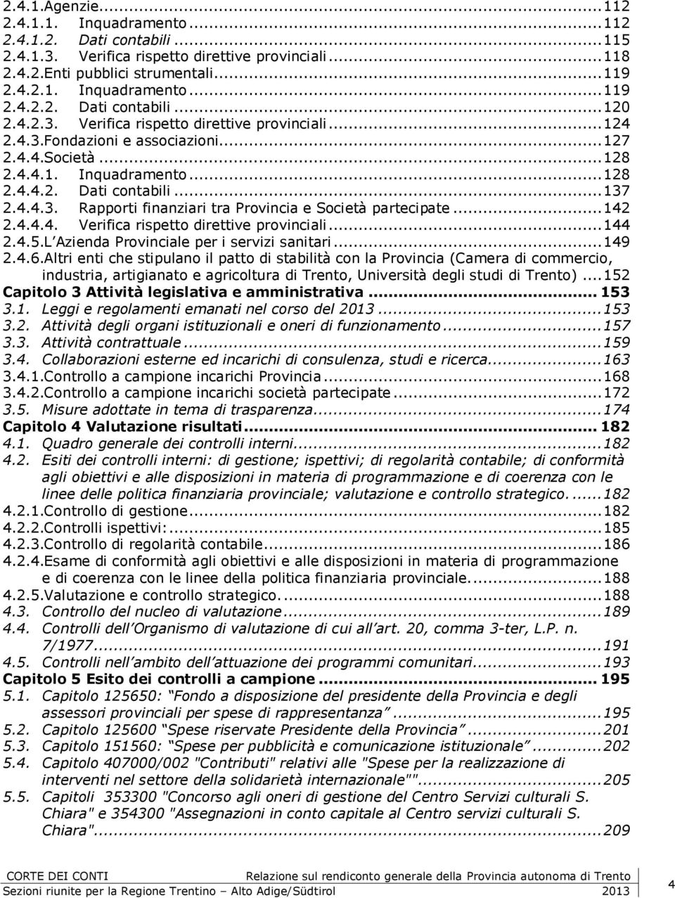 .. 142 2.4.4.4. Verifica rispetto direttive provinciali... 144 2.4.5.L Azienda Provinciale per i servizi sanitari... 149 2.4.6.