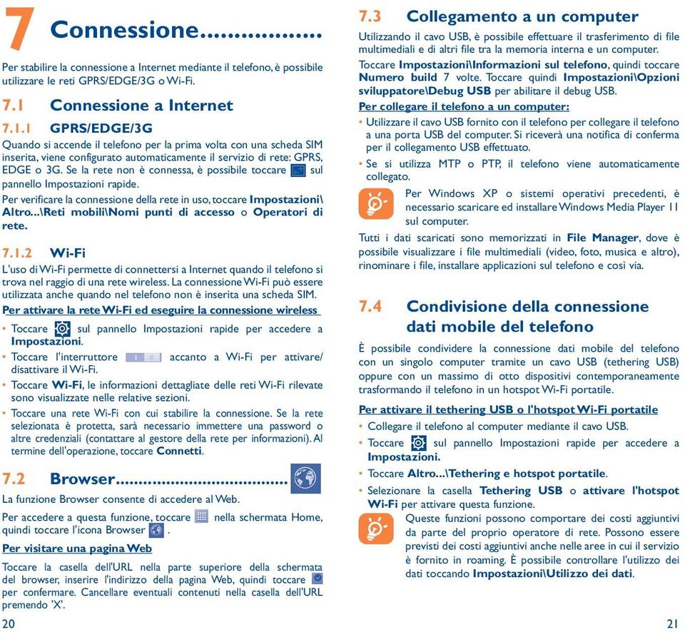 Se la rete non è connessa, è possibile toccare sul pannello Impostazioni rapide. Per verificare la connessione della rete in uso, toccare Impostazioni\ Altro.