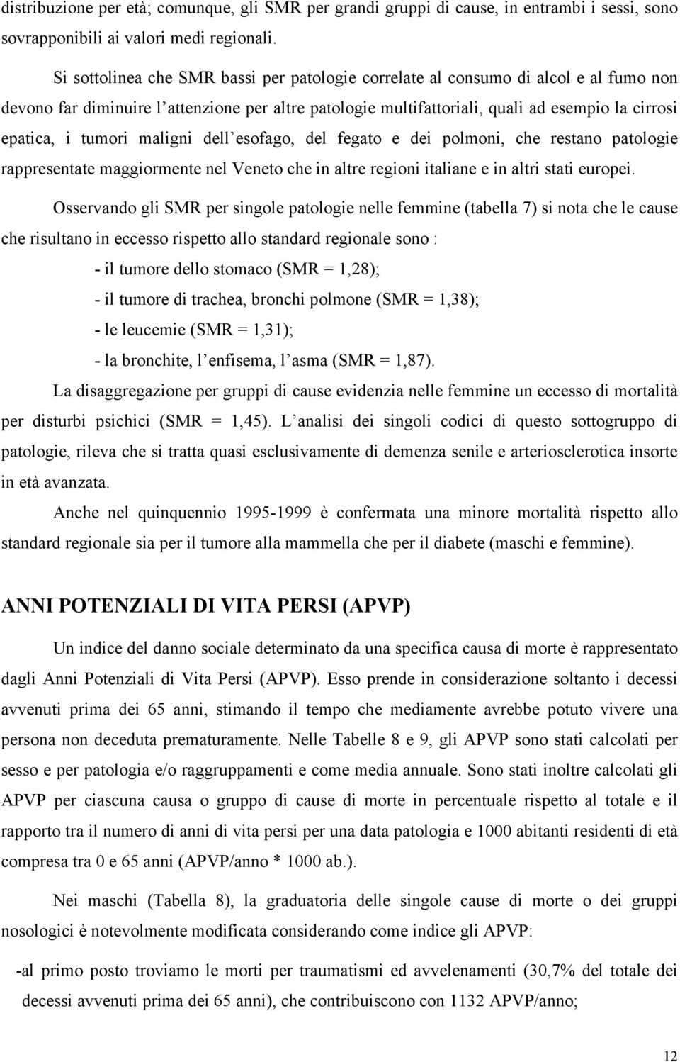 tumori maligni dell esofago, del fegato e dei polmoni, che restano patologie rappresentate maggiormente nel Veneto che in altre regioni italiane e in altri stati europei.