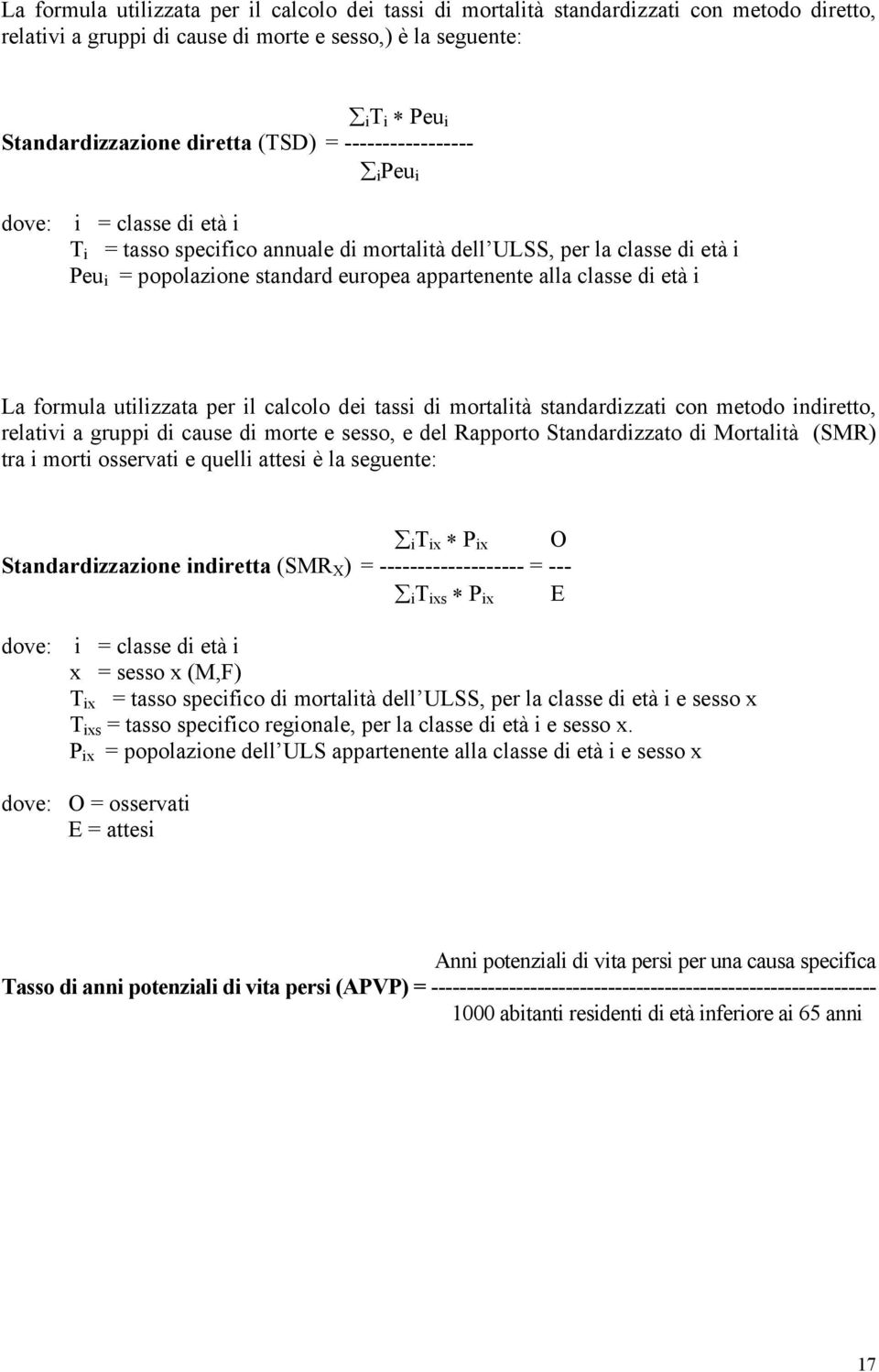 i La formula utilizzata per il calcolo dei tassi di mortalità standardizzati con metodo indiretto, relativi a gruppi di cause di morte e sesso, e del Rapporto Standardizzato di Mortalità (SMR) tra i