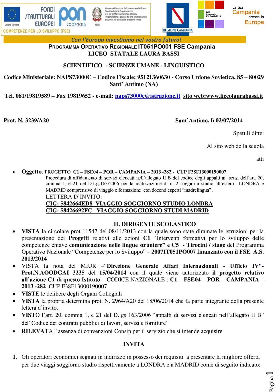 li ditte: Al sito web della scuola atti Oggetto: PROGETTO C1 FSE04 POR CAMPANIA 2013-282 - CUP F38F13000190007 Procedura di affidamento di servizi elencati nell allegato II B del codice degli appalti