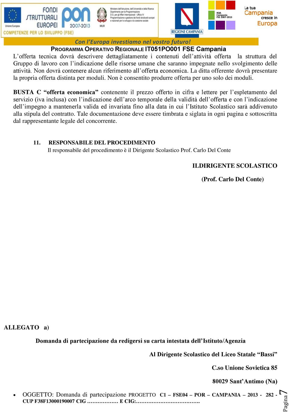 La ditta offerente dovrà presentare la propria offerta distinta per moduli. Non è consentito produrre offerta per uno solo dei moduli.