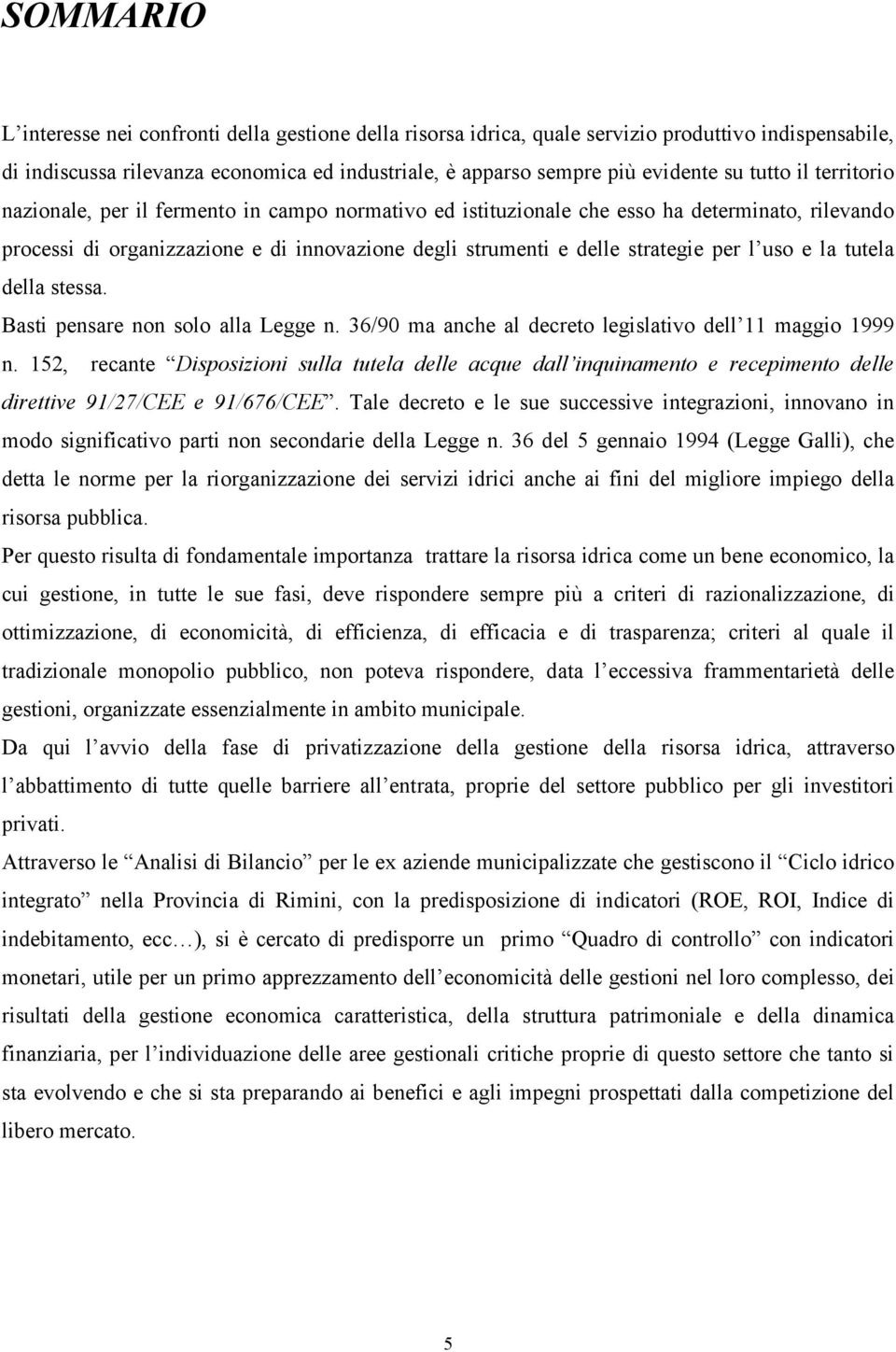 l uso e la tutela della stessa. Basti pensare non solo alla Legge n. 36/90 ma anche al decreto legislativo dell 11 maggio 1999 n.