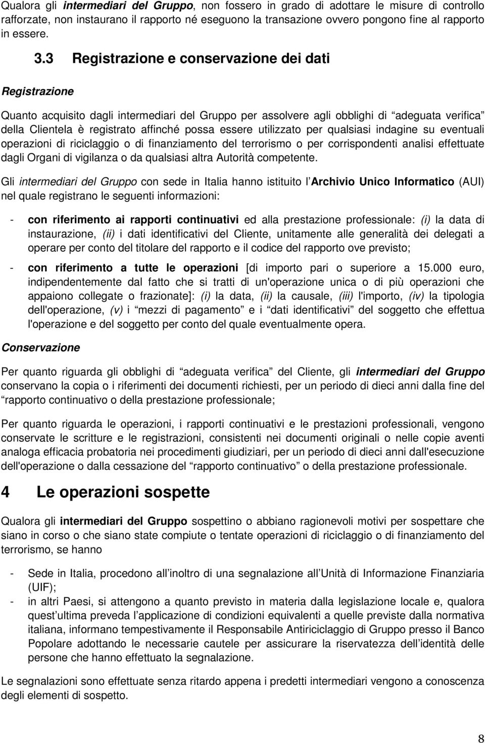 3 Registrazione e conservazione dei dati Registrazione Quanto acquisito dagli intermediari del Gruppo per assolvere agli obblighi di adeguata verifica della Clientela è registrato affinché possa