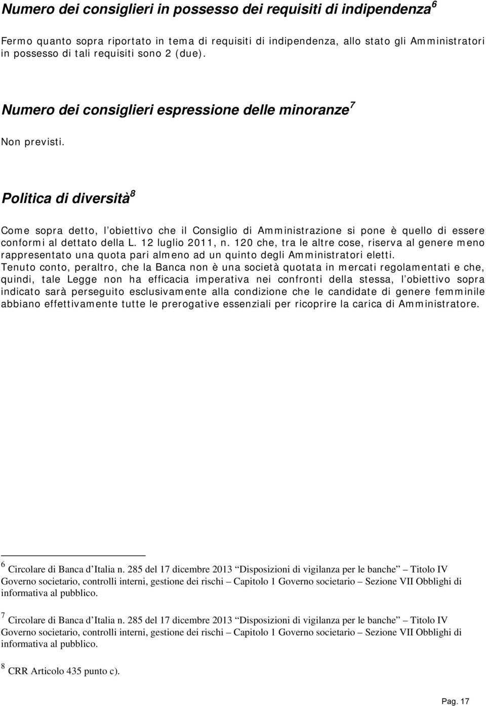 Politica di diversità 8 Come sopra detto, l obiettivo che il Consiglio di Amministrazione si pone è quello di essere conformi al dettato della L. 12 luglio 211, n.