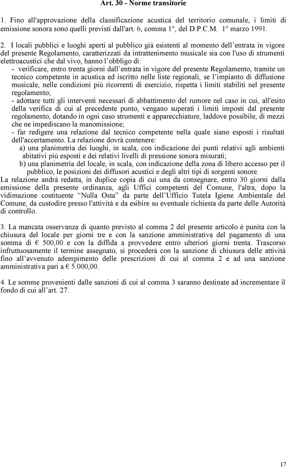 I locali pubblici e luoghi aperti al pubblico già esistenti al momento dell entrata in vigore del presente Regolamento, caratterizzati da intrattenimento musicale sia con l'uso di strumenti