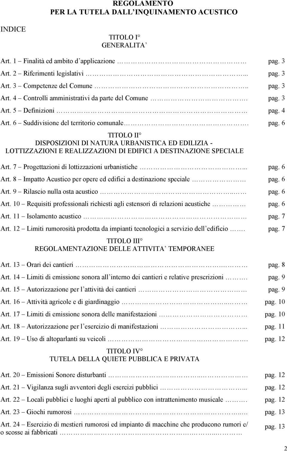 7 Progettazioni di lottizzazioni urbanistiche... pag. 6 Art. 8 Impatto Acustico per opere ed edifici a destinazione speciale pag. 6 Art. 9 Rilascio nulla osta acustico.. pag. 6 Art. 10 Requisiti professionali richiesti agli estensori di relazioni acustiche pag.