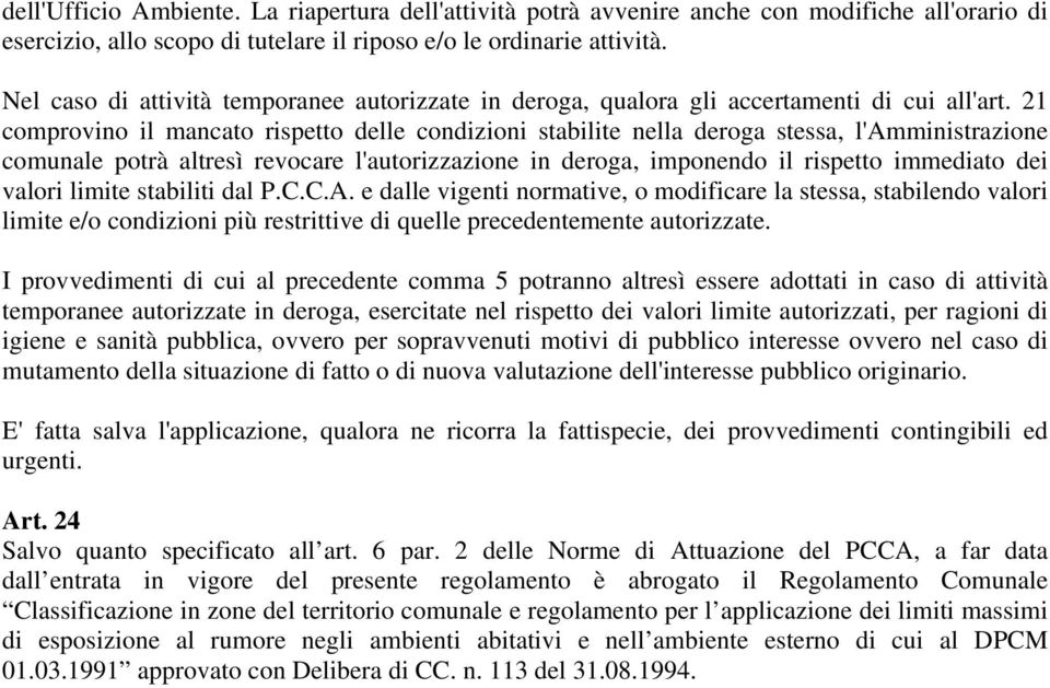 21 comprovino il mancato rispetto delle condizioni stabilite nella deroga stessa, l'amministrazione comunale potrà altresì revocare l'autorizzazione in deroga, imponendo il rispetto immediato dei