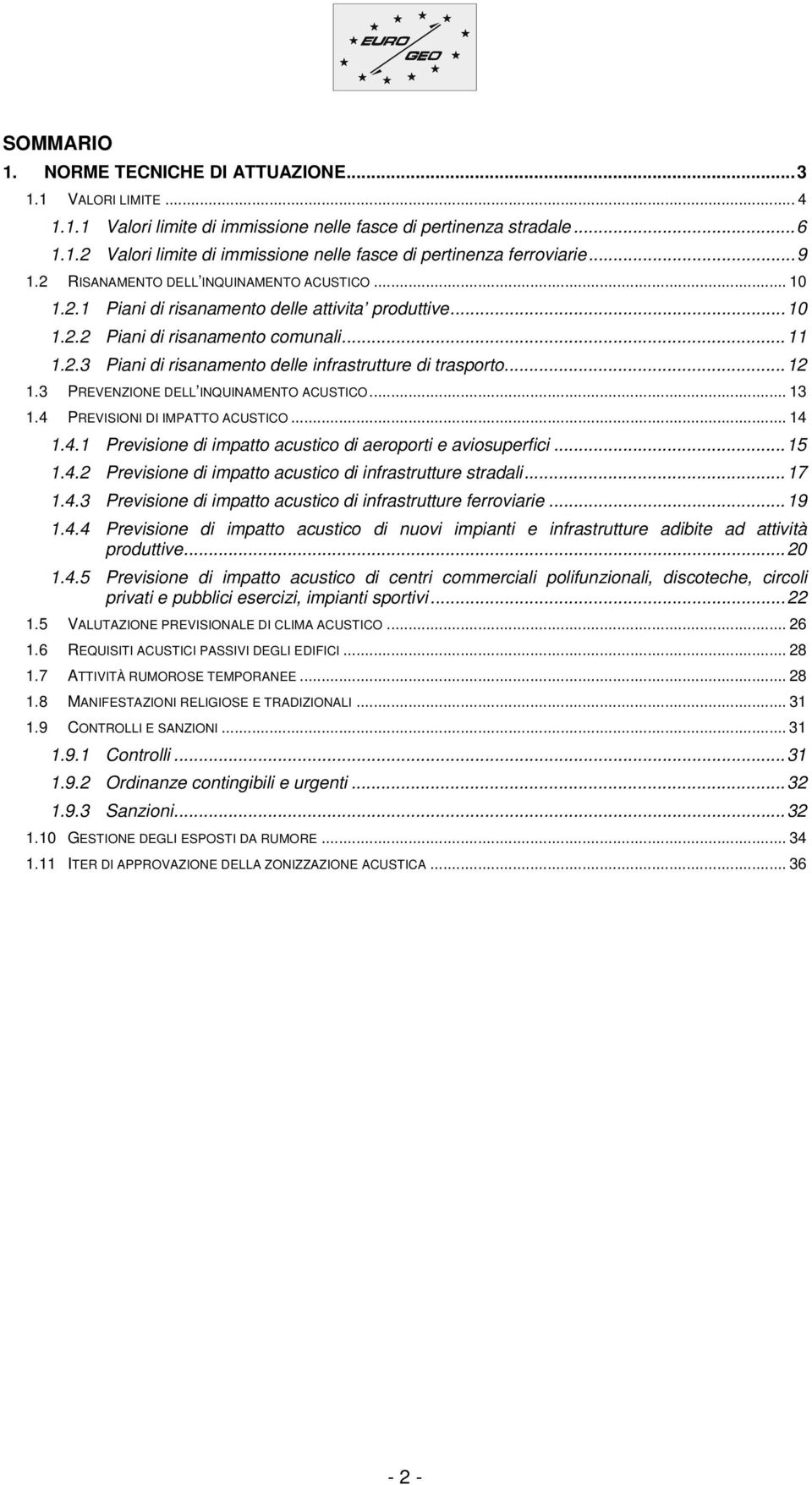 ..12 1.3 PREVENZIONE DELL INQUINAMENTO ACUSTICO... 13 1.4 PREVISIONI DI IMPATTO ACUSTICO... 14 1.4.1 Previsione di impatto acustico di aeroporti e aviosuperfici...15 1.4.2 Previsione di impatto acustico di infrastrutture stradali.