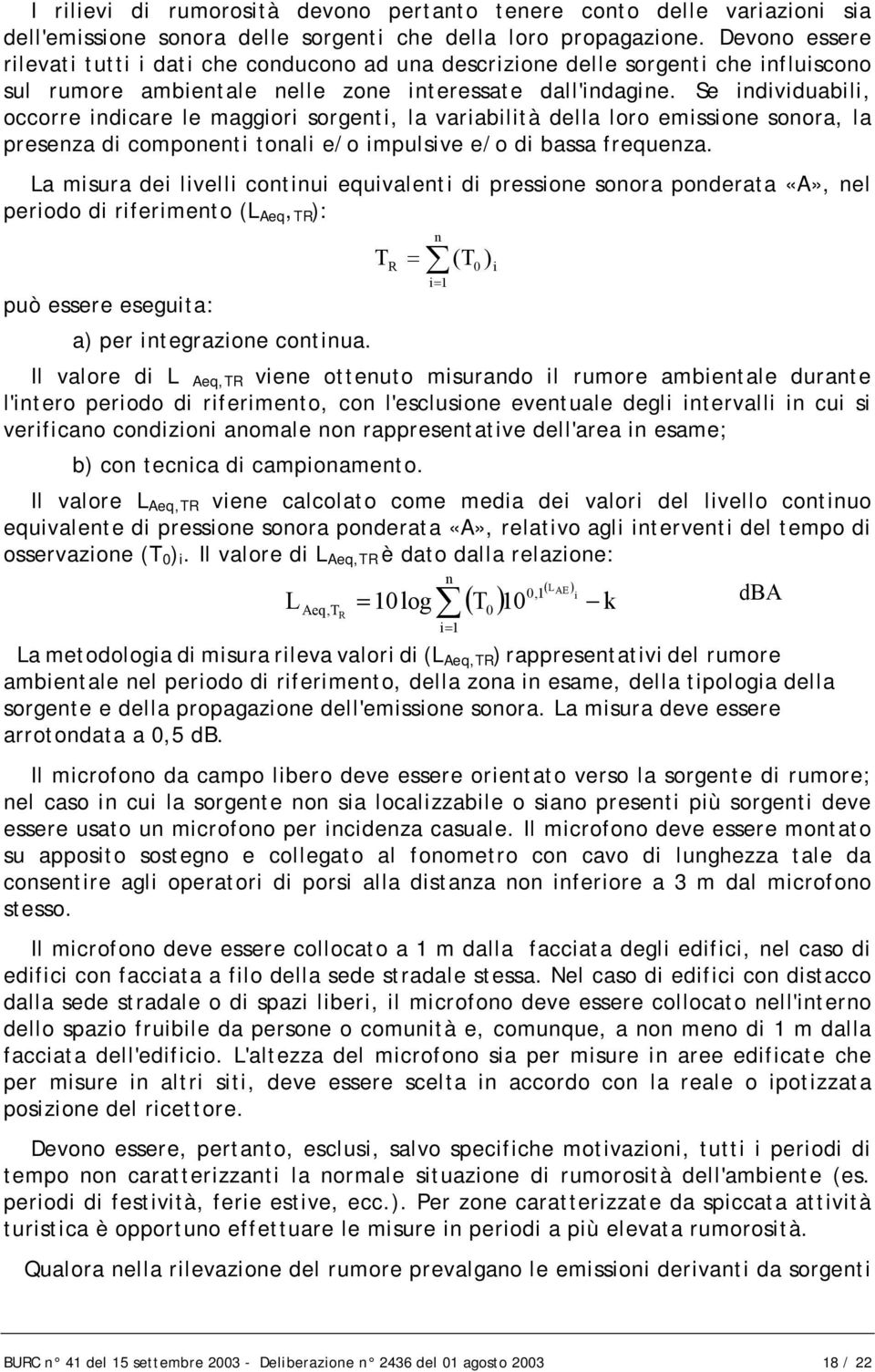 Se individuabili, occorre indicare le maggiori sorgenti, la variabilità della loro emissione sonora, la presenza di componenti tonali e/o impulsive e/o di bassa frequenza.