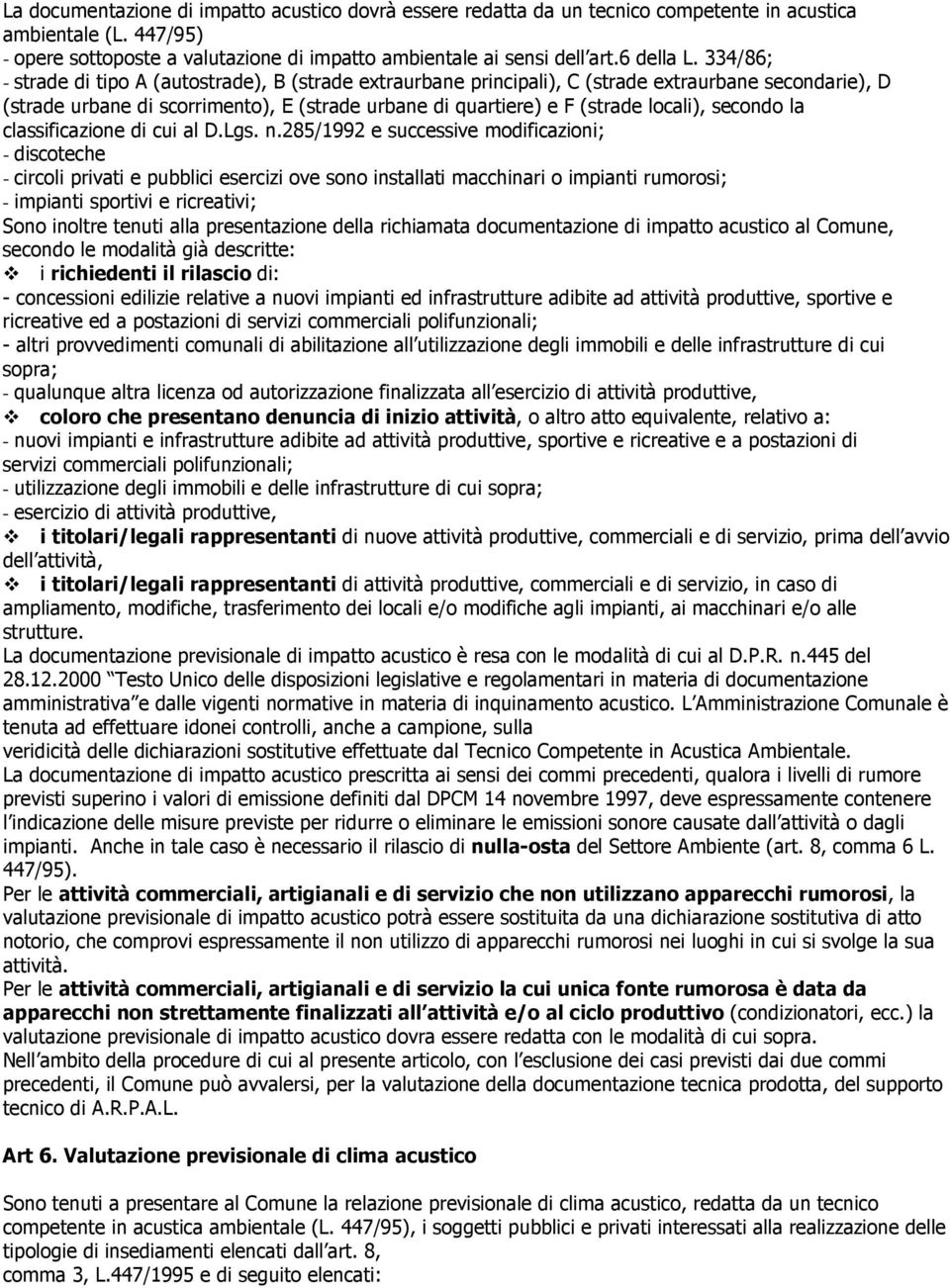 334/86; - strade di tipo A (autostrade), B (strade extraurbane principali), C (strade extraurbane secondarie), D (strade urbane di scorrimento), E (strade urbane di quartiere) e F (strade locali),