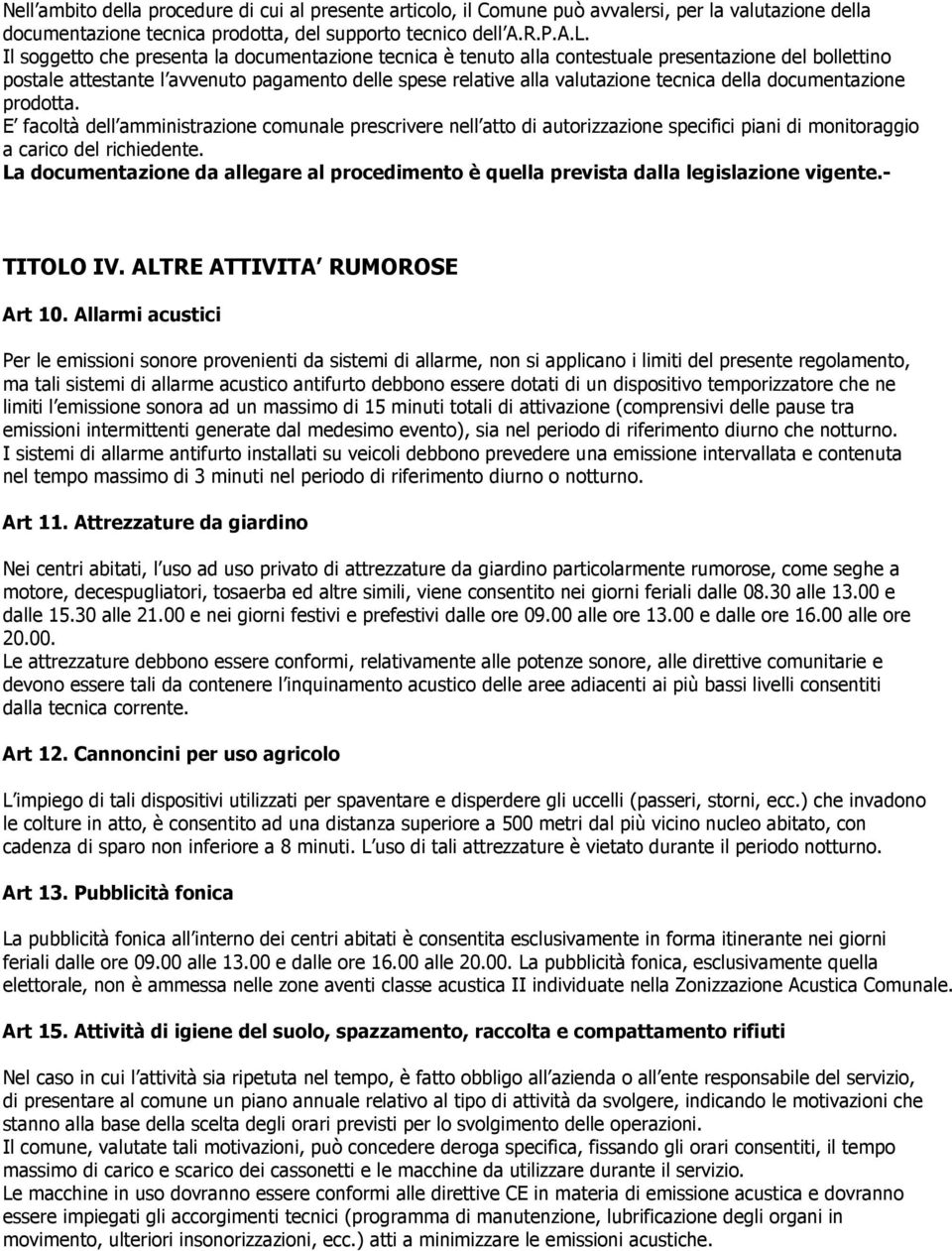 documentazione prodotta. E facoltà dell amministrazione comunale prescrivere nell atto di autorizzazione specifici piani di monitoraggio a carico del richiedente.