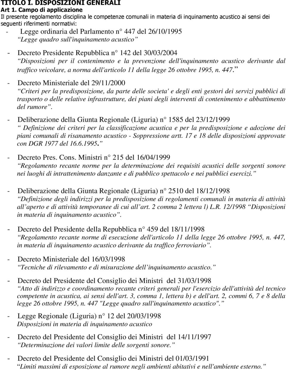 del 26/10/1995 Legge quadro sull'inquinamento acustico - Decreto Presidente Repubblica n 142 del 30/03/2004 Disposizioni per il contenimento e la prevenzione dell'inquinamento acustico derivante dal