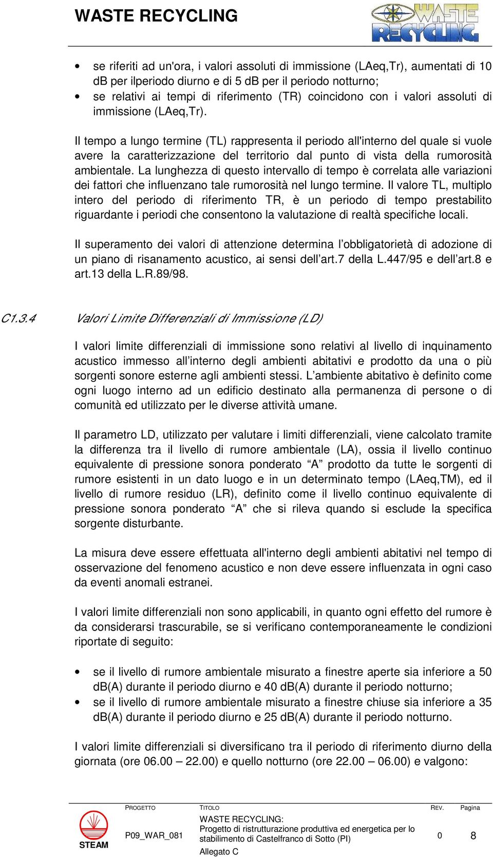 Il tempo a lungo termine (TL) rappresenta il periodo all'interno del quale si vuole avere la caratterizzazione del territorio dal punto di vista della rumorosità ambientale.