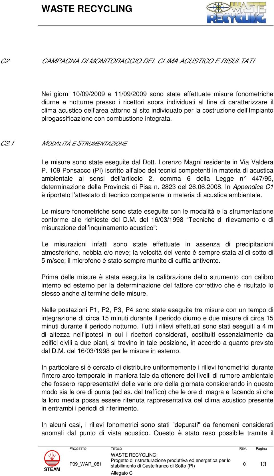 1 MODALITÀ E STRUMENTAZIONE Le misure sono state eseguite dal Dott. Lorenzo Magni residente in Via Valdera P.