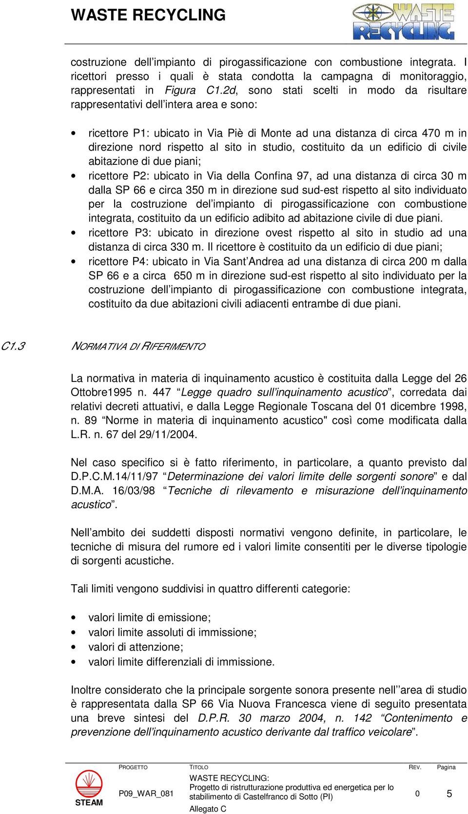 studio, costituito da un edificio di civile abitazione di due piani; ricettore P2: ubicato in Via della Confina 97, ad una distanza di circa 30 m dalla SP 66 e circa 350 m in direzione sud sud-est