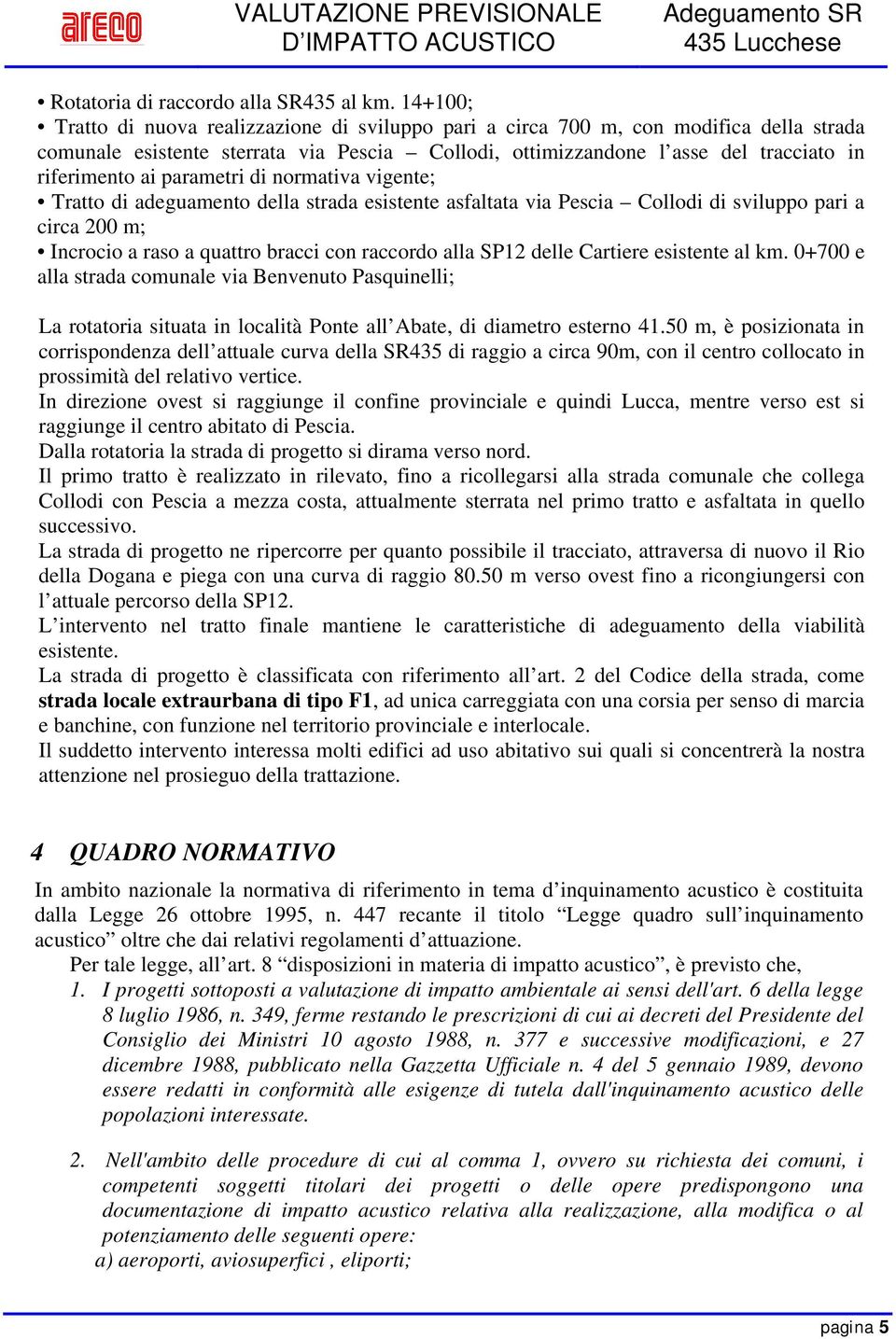 parametri di normativa vigente; Tratto di adeguamento della strada esistente asfaltata via Pescia Collodi di sviluppo pari a circa 200 m; Incrocio a raso a quattro bracci con raccordo alla SP12 delle