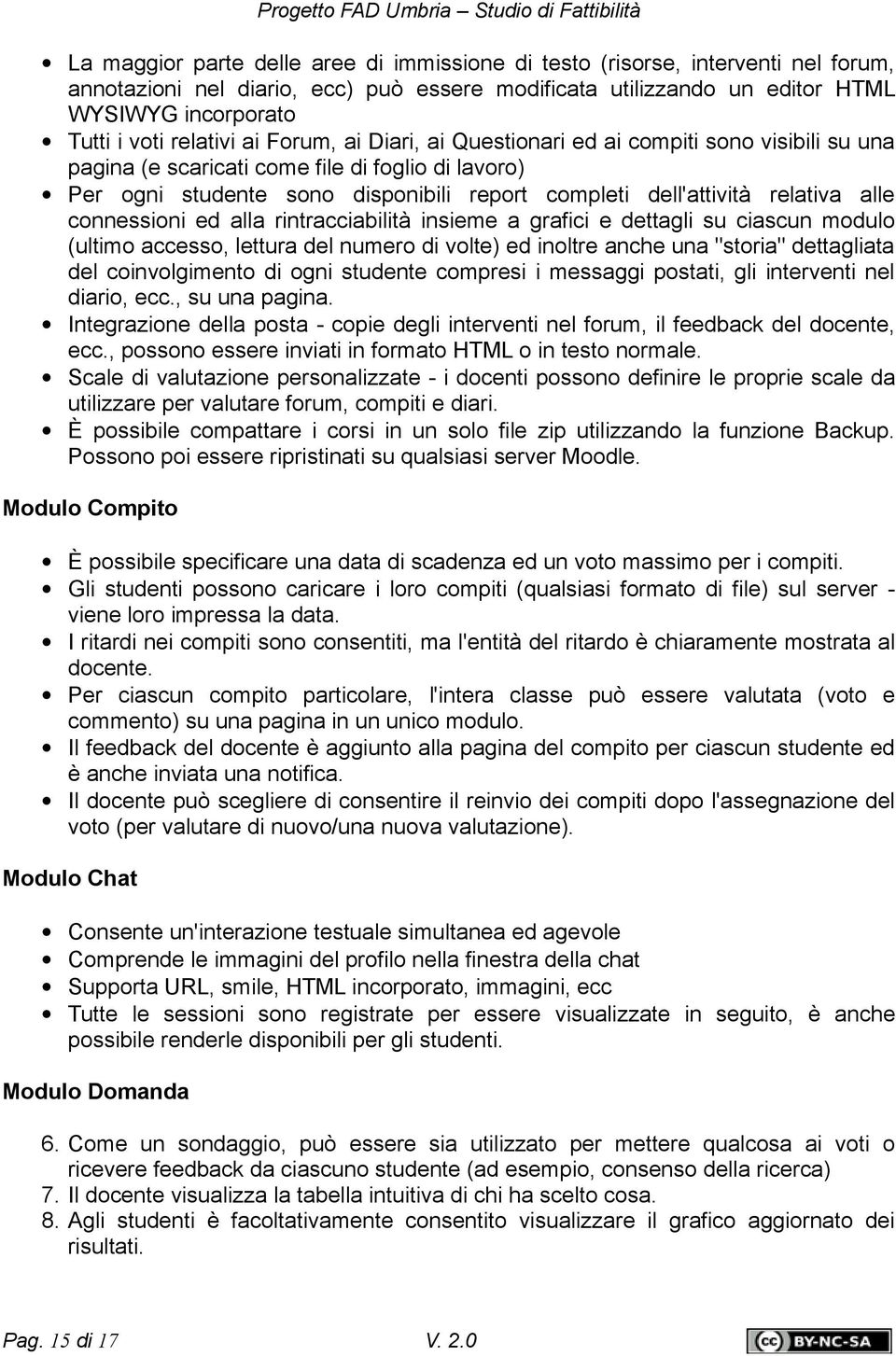 relativa alle connessioni ed alla rintracciabilità insieme a grafici e dettagli su ciascun modulo (ultimo accesso, lettura del numero di volte) ed inoltre anche una "storia" dettagliata del