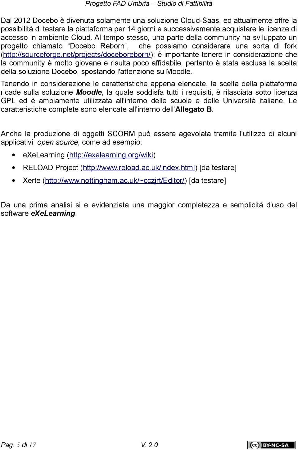 net/projects/doceboreborn/); è importante tenere in considerazione che la community è molto giovane e risulta poco affidabile, pertanto è stata esclusa la scelta della soluzione Docebo, spostando