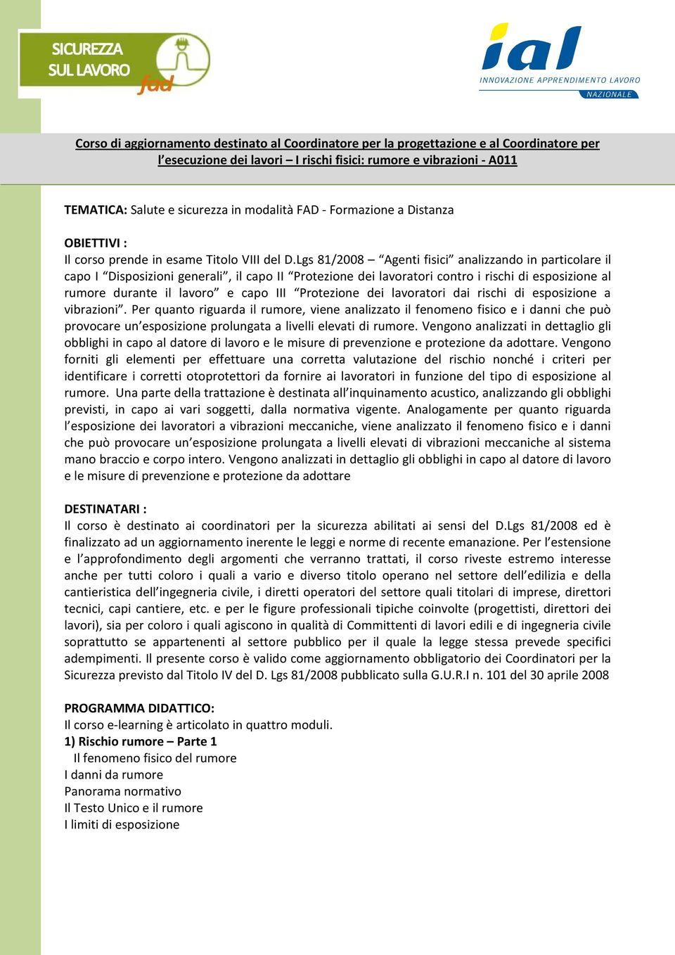 Lgs 81/2008 Agenti fisici analizzando in particolare il capo I Disposizioni generali, il capo II Protezione dei lavoratori contro i rischi di esposizione al rumore durante il lavoro e capo III