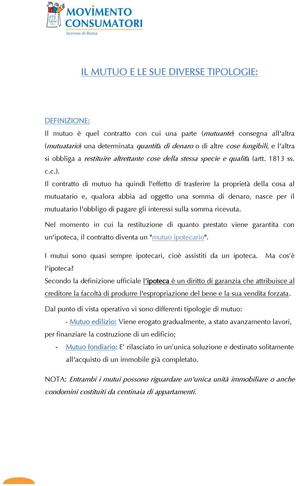 Il contratto di mutuo ha quindi l'effetto di trasferire la proprietà della cosa al mutuatario e, qualora abbia ad oggetto una somma di denaro, nasce per il mutuatario l'obbligo di pagare gli