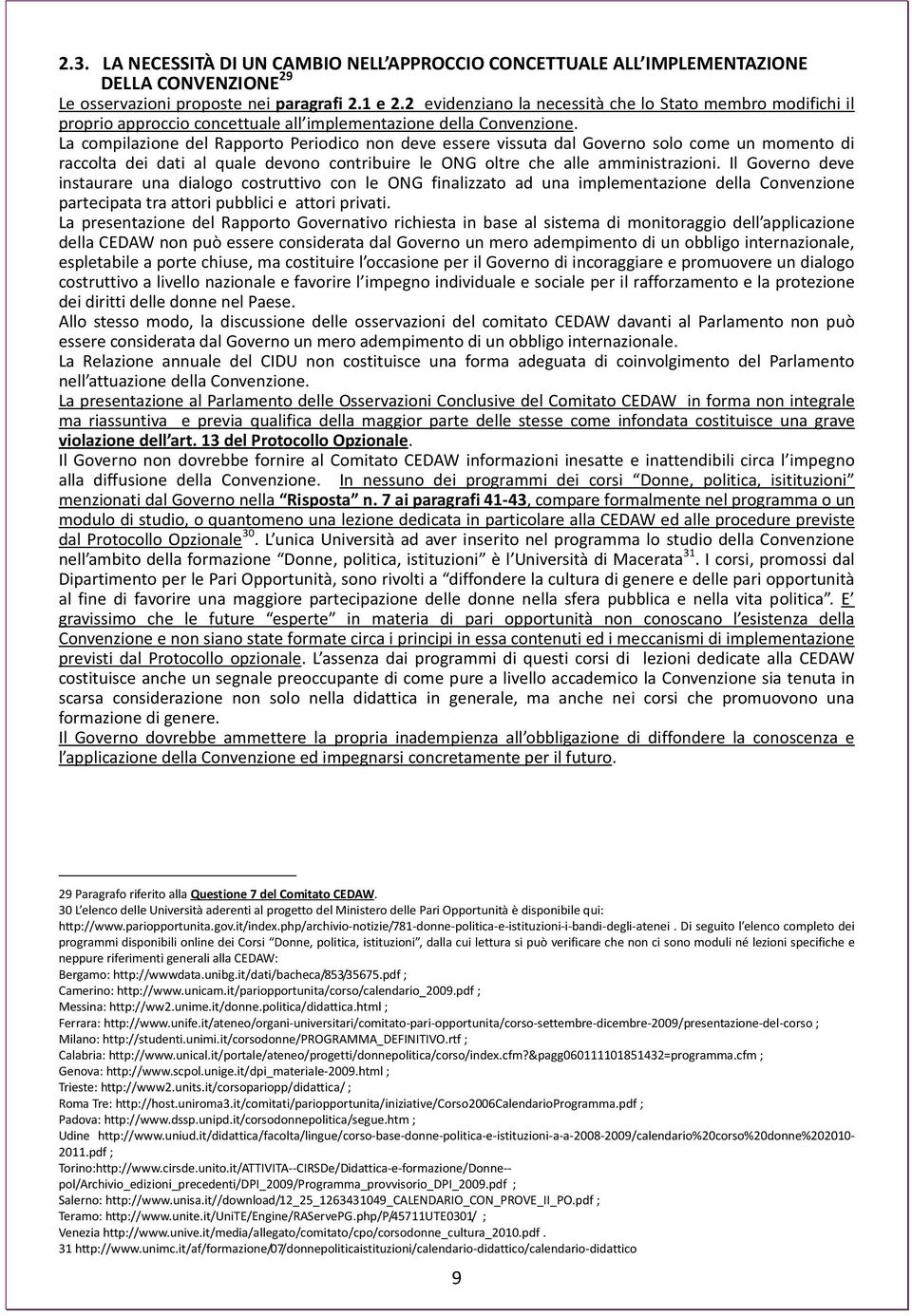 La compilazione del Rapporto Periodico non deve essere vissuta dal Governo solo come un momento di raccolta dei dati al quale devono contribuire le ONG oltre che alle amministrazioni.