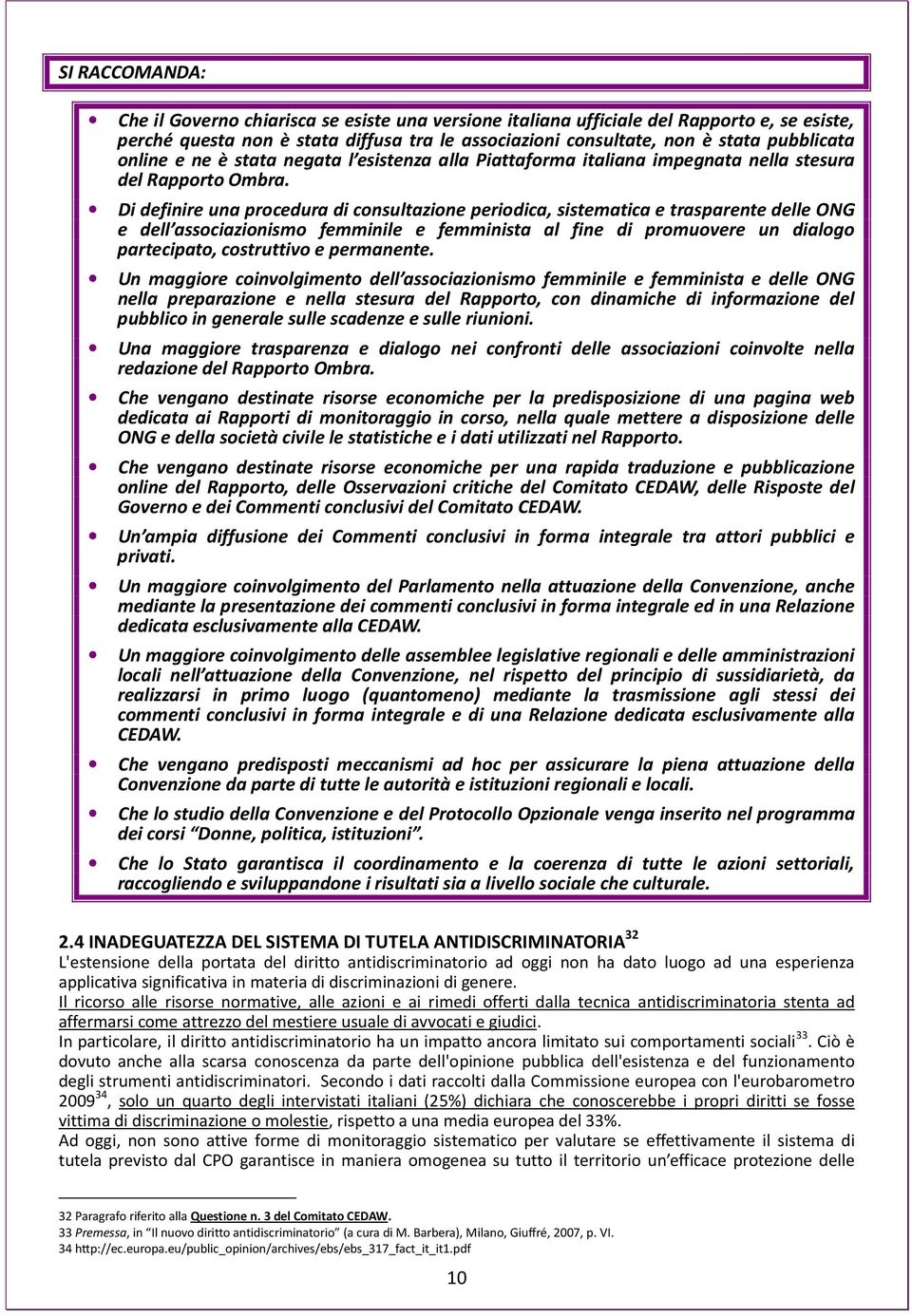 Di definire una procedura di consultazione periodica, sistematica e trasparente delle ONG e dell associazionismo femminile e femminista al fine di promuovere un dialogo partecipato, costruttivo e