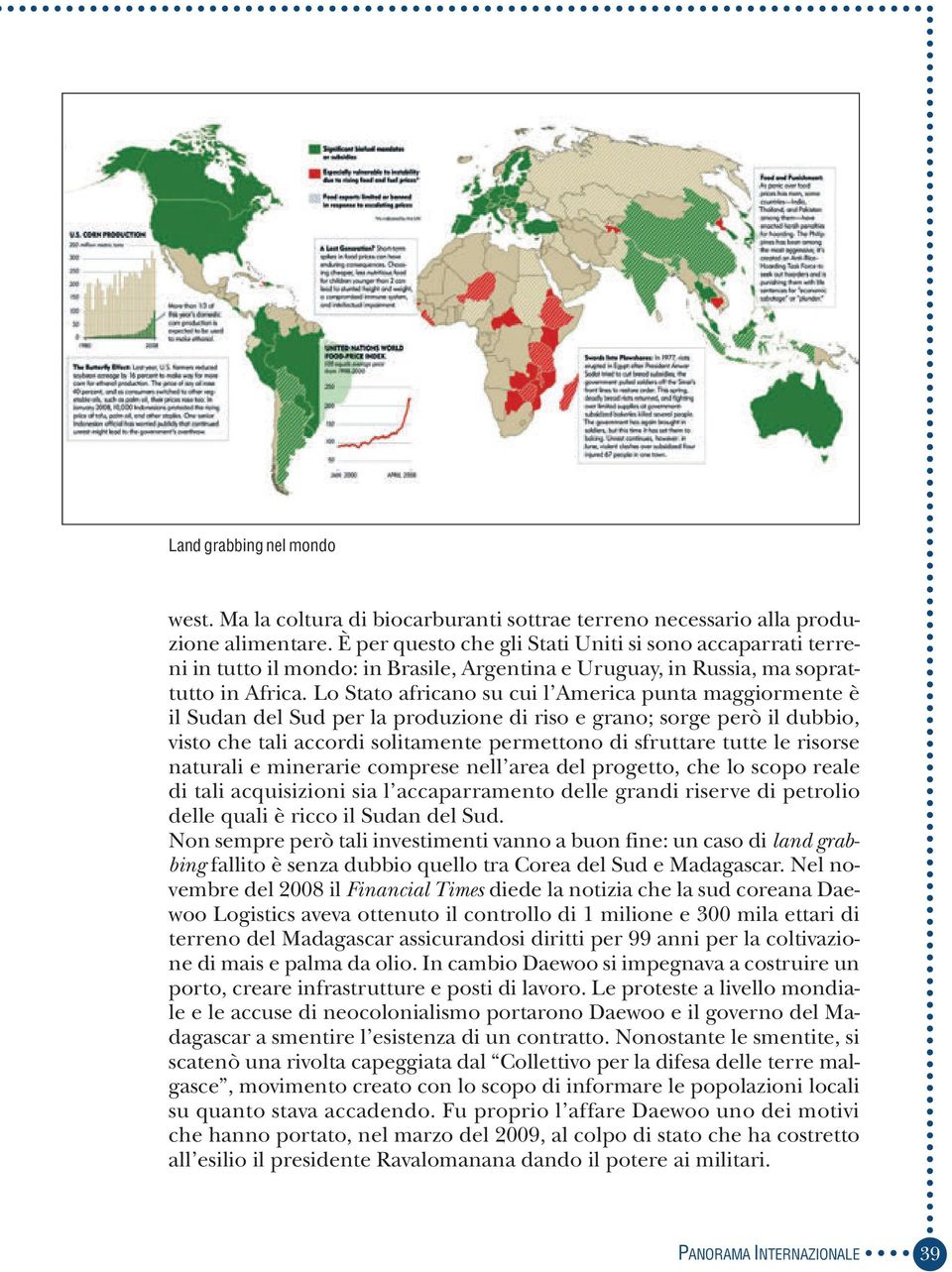 Lo Stato africano su cui l America punta maggiormente è il Sudan del Sud per la produzione di riso e grano; sorge però il dubbio, visto che tali accordi solitamente permettono di sfruttare tutte le