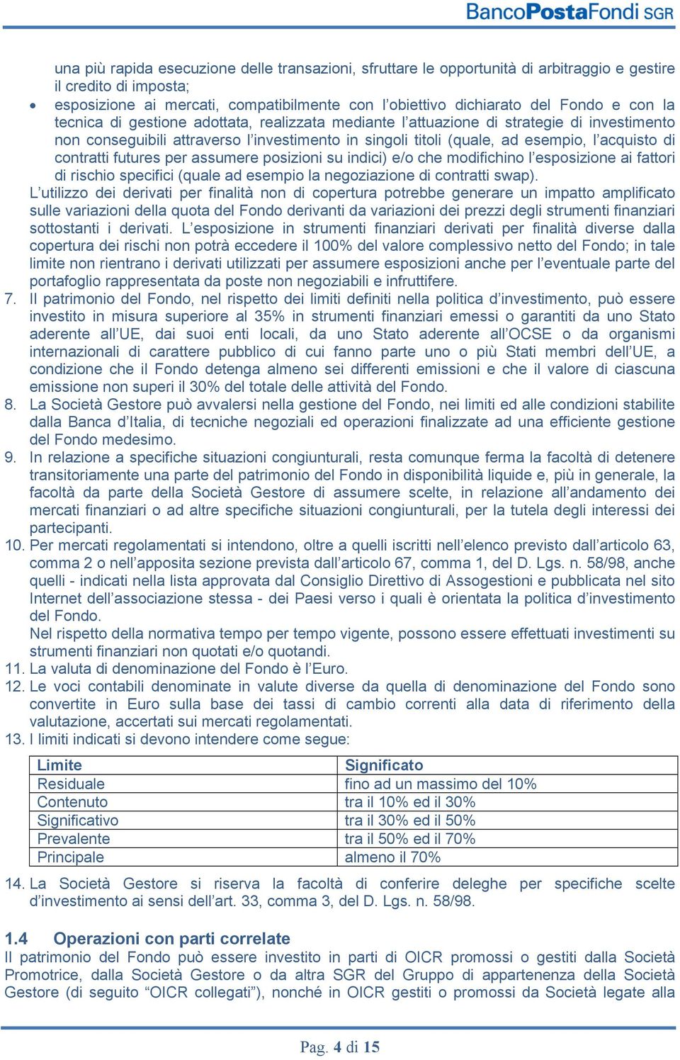 contratti futures per assumere posizioni su indici) e/o che modifichino l esposizione ai fattori di rischio specifici (quale ad esempio la negoziazione di contratti swap).