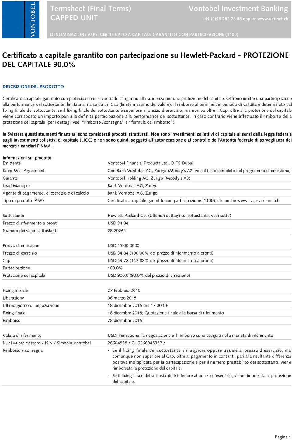 0% DESCRIZIONE DEL PRODOTTO Certificato a capitale garantito con partecipazione si contraddistinguono alla scadenza per una protezione del capitale.