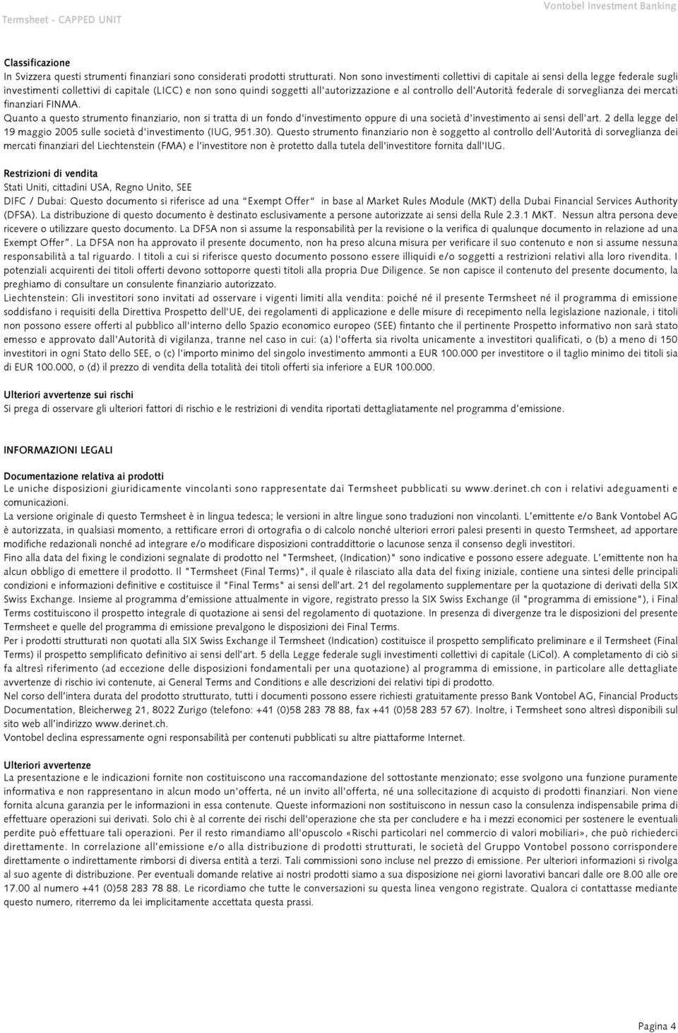 federale di sorveglianza dei mercati finanziari FINMA. Quanto a questo strumento finanziario, non si tratta di un fondo d'investimento oppure di una società d'investimento ai sensi dell'art.