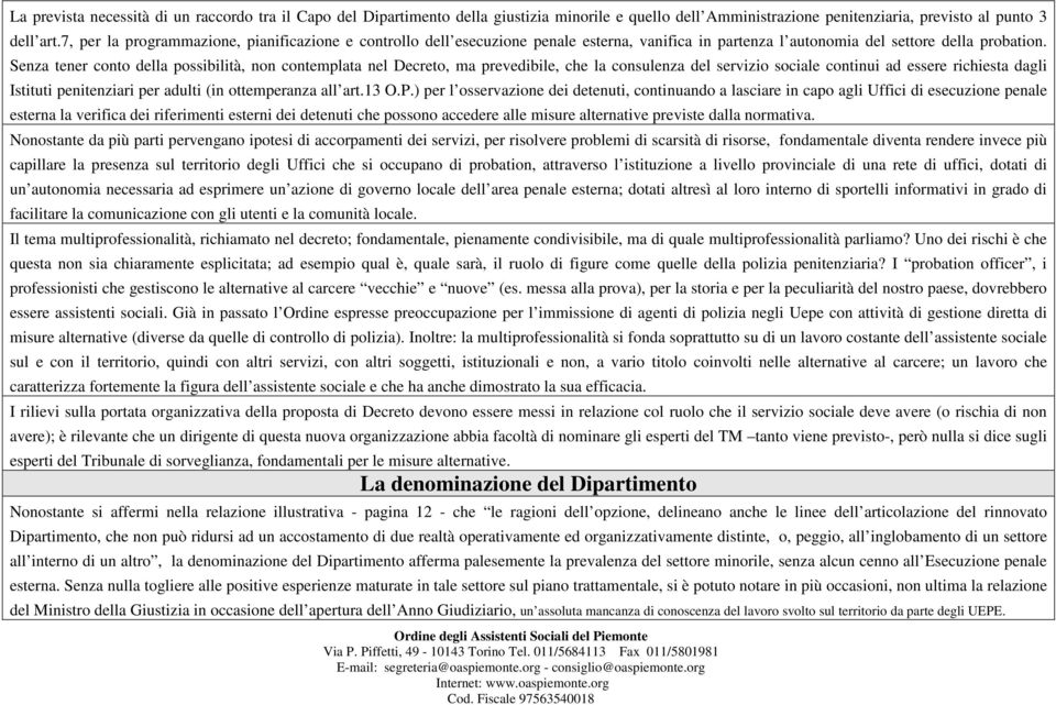 Senza tener conto della possibilità, non contemplata nel Decreto, ma prevedibile, che la consulenza del servizio sociale continui ad essere richiesta dagli Istituti penitenziari per adulti (in