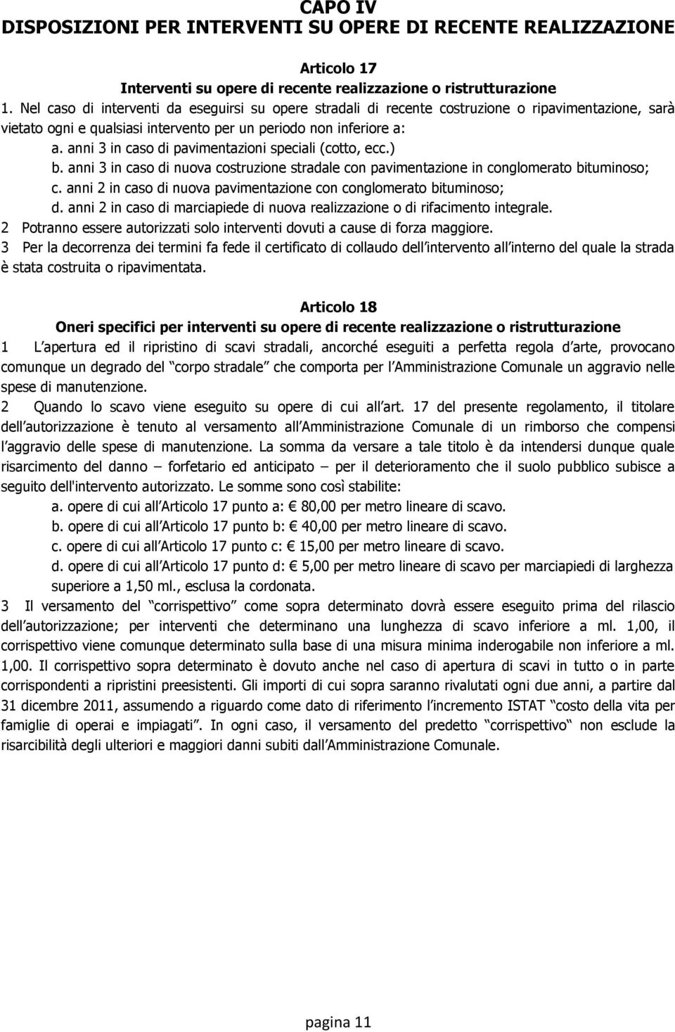 anni 3 in caso di pavimentazioni speciali (cotto, ecc.) b. anni 3 in caso di nuova costruzione stradale con pavimentazione in conglomerato bituminoso; c.