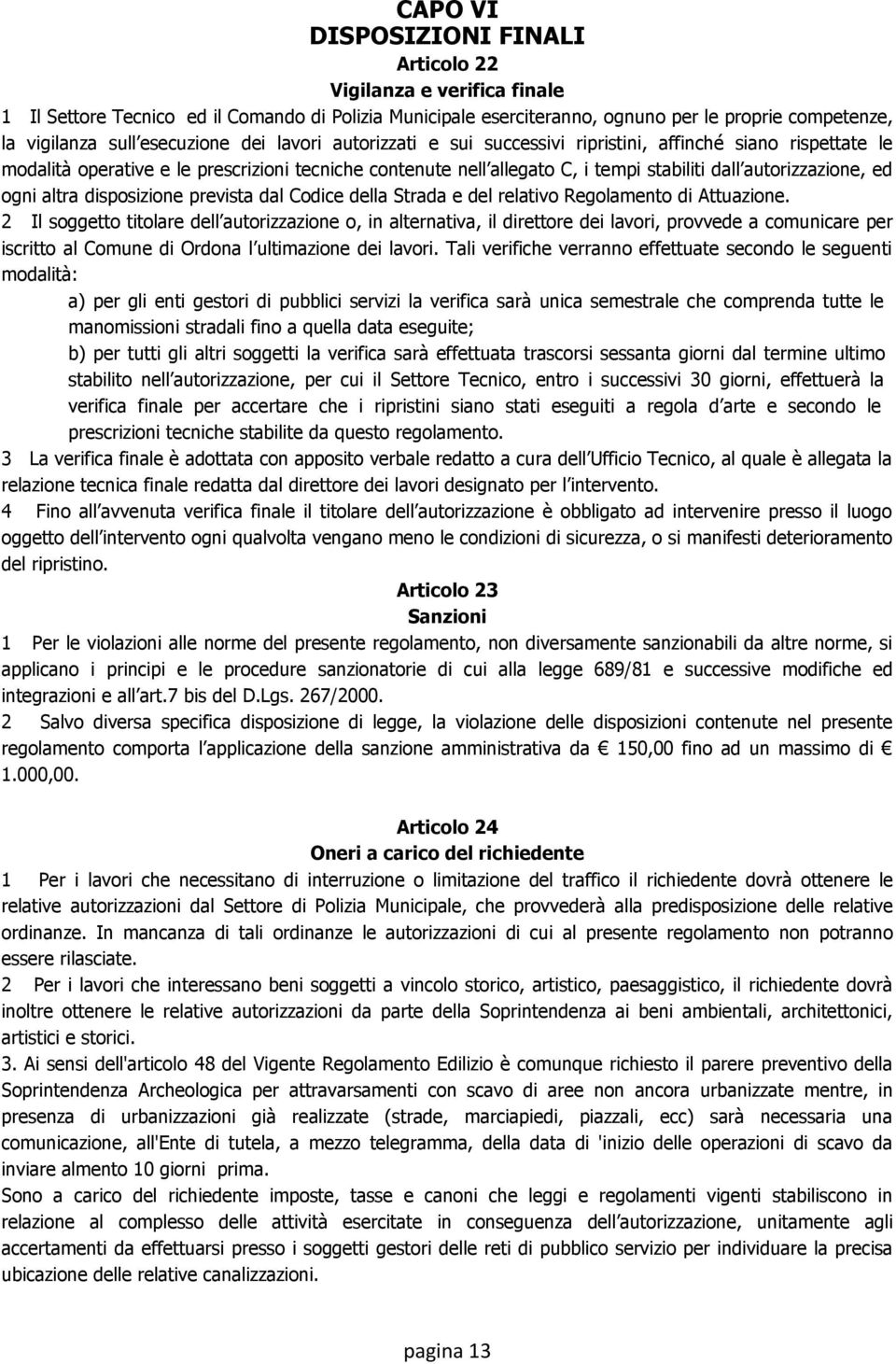 autorizzazione, ed ogni altra disposizione prevista dal Codice della Strada e del relativo Regolamento di Attuazione.