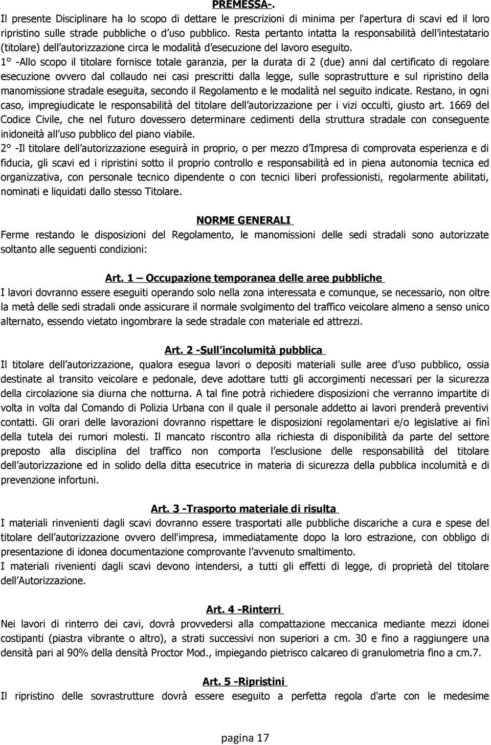 1 -Allo scopo il titolare fornisce totale garanzia, per la durata di 2 (due) anni dal certificato di regolare esecuzione ovvero dal collaudo nei casi prescritti dalla legge, sulle soprastrutture e