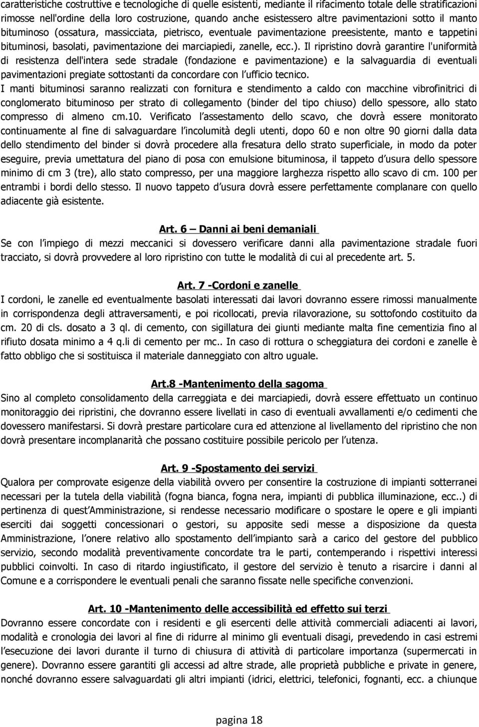 ). Il ripristino dovrà garantire l'uniformità di resistenza dell'intera sede stradale (fondazione e pavimentazione) e la salvaguardia di eventuali pavimentazioni pregiate sottostanti da concordare