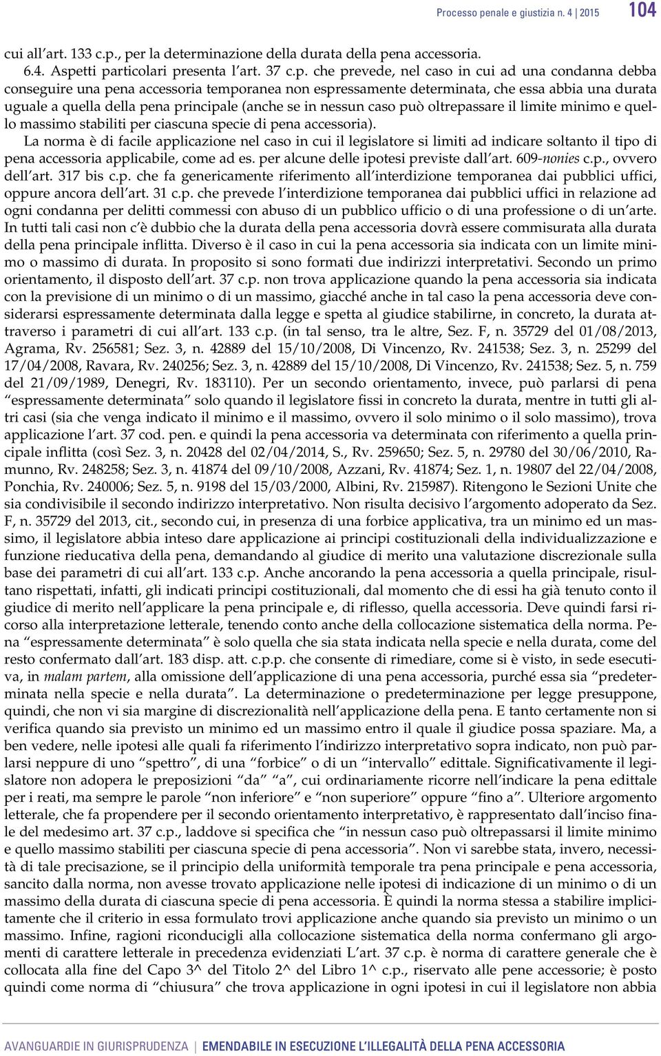 , per la determinazione della durata della pena accessoria. 6.4. Aspetti particolari presenta l art. 37 c.p. che prevede, nel caso in cui ad una condanna debba conseguire una pena accessoria