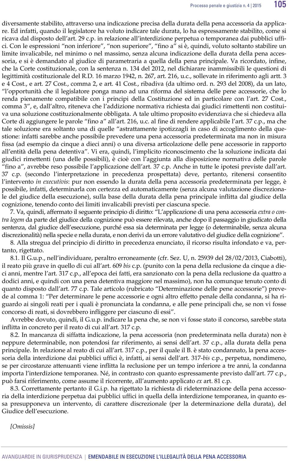 Con le espressioni non inferiore, non superiore, fino a si è, quindi, voluto soltanto stabilire un limite invalicabile, nel minimo o nel massimo, senza alcuna indicazione della durata della pena