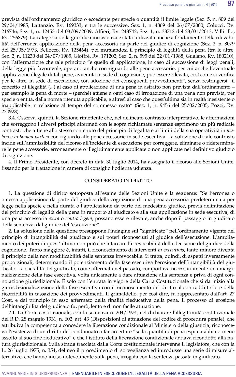 La categoria della giuridica inesistenza è stata utilizzata anche a fondamento della rilevabilità dell erronea applicazione della pena accessoria da parte del giudice di cognizione (Sez. 2, n.