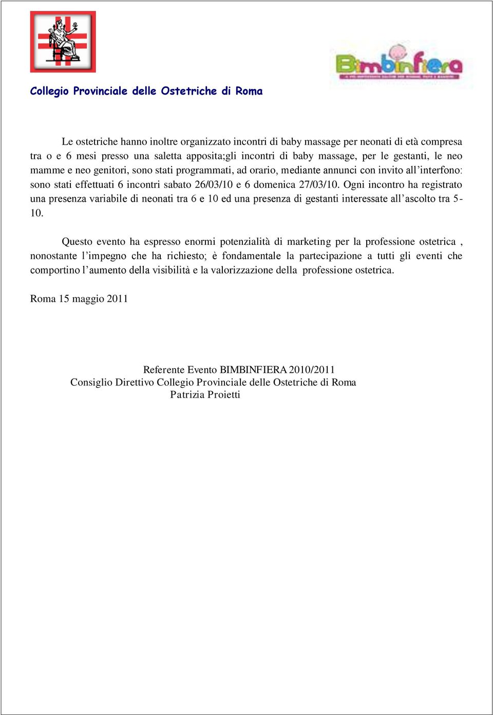 Ogni incontro ha registrato una presenza variabile di neonati tra 6 e 10 ed una presenza di gestanti interessate all ascolto tra 5-10.