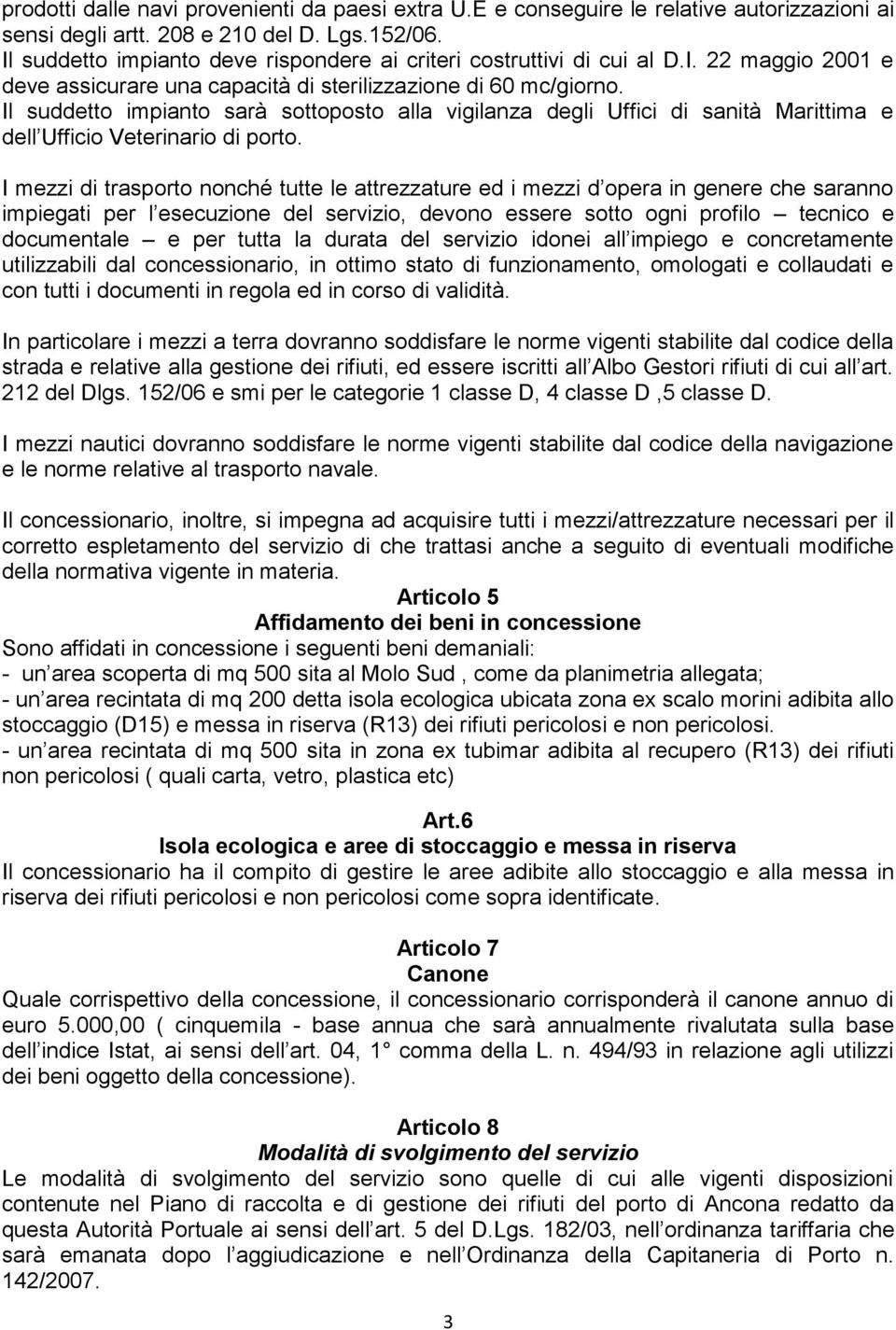 Il suddetto impianto sarà sottoposto alla vigilanza degli Uffici di sanità Marittima e dell Ufficio Veterinario di porto.