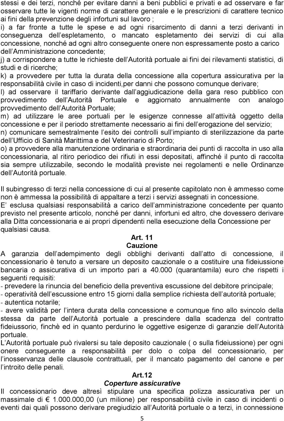 alla concessione, nonché ad ogni altro conseguente onere non espressamente posto a carico dell Amministrazione concedente; j) a corrispondere a tutte le richieste dell Autorità portuale ai fini dei