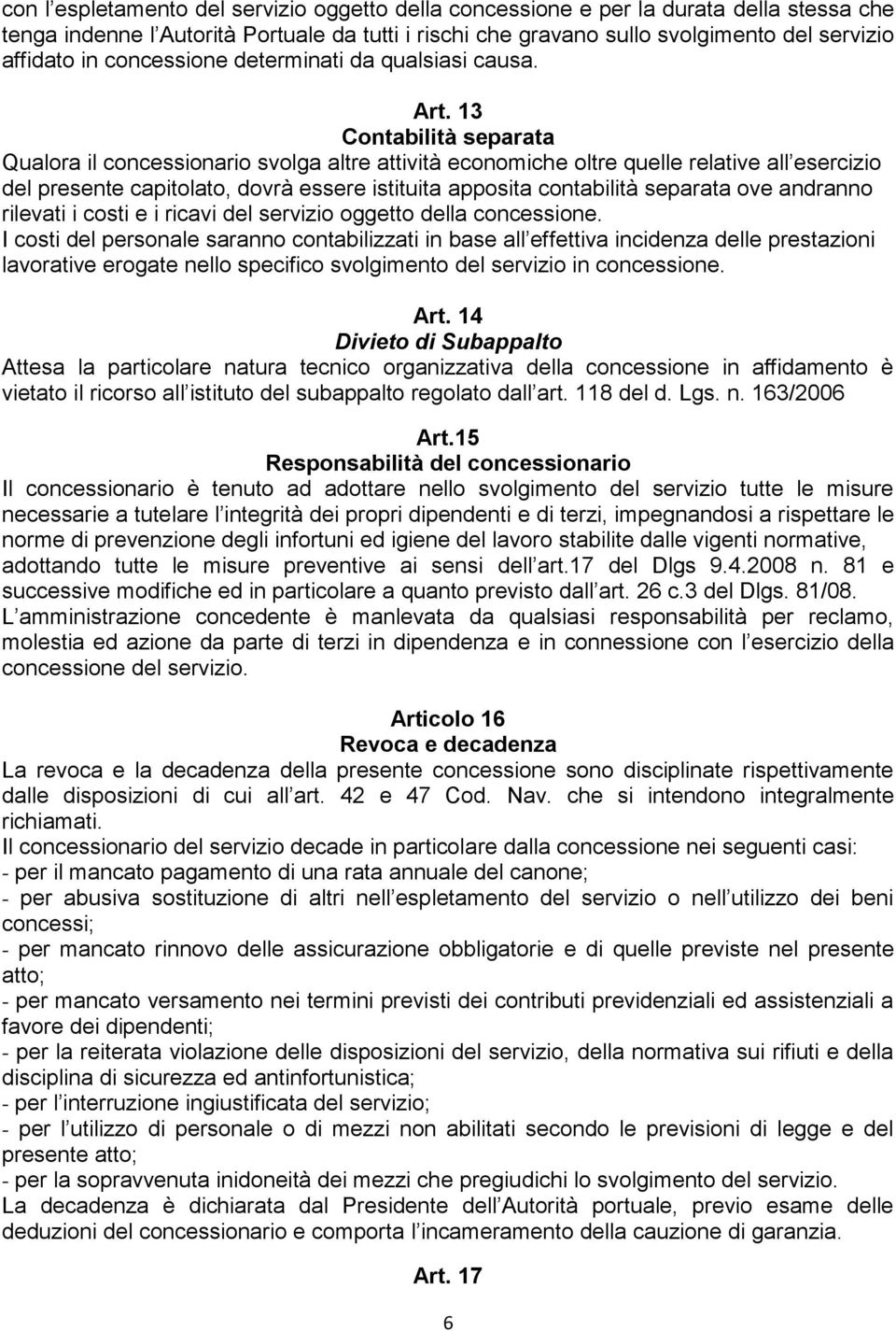 13 Contabilità separata Qualora il concessionario svolga altre attività economiche oltre quelle relative all esercizio del presente capitolato, dovrà essere istituita apposita contabilità separata