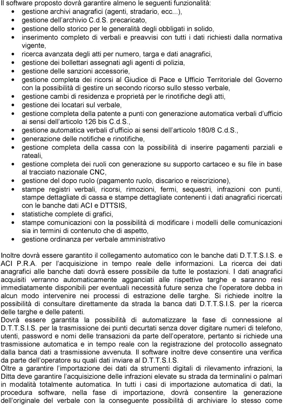 atti per numero, targa e dati anagrafici, gestione dei bollettari assegnati agli agenti di polizia, gestione delle sanzioni accessorie, gestione completa dei ricorsi al Giudice di Pace e Ufficio