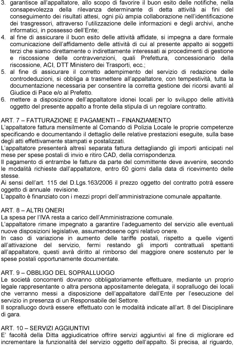 al fine di assicurare il buon esito delle attività affidate, si impegna a dare formale comunicazione dell affidamento delle attività di cui al presente appalto ai soggetti terzi che siamo