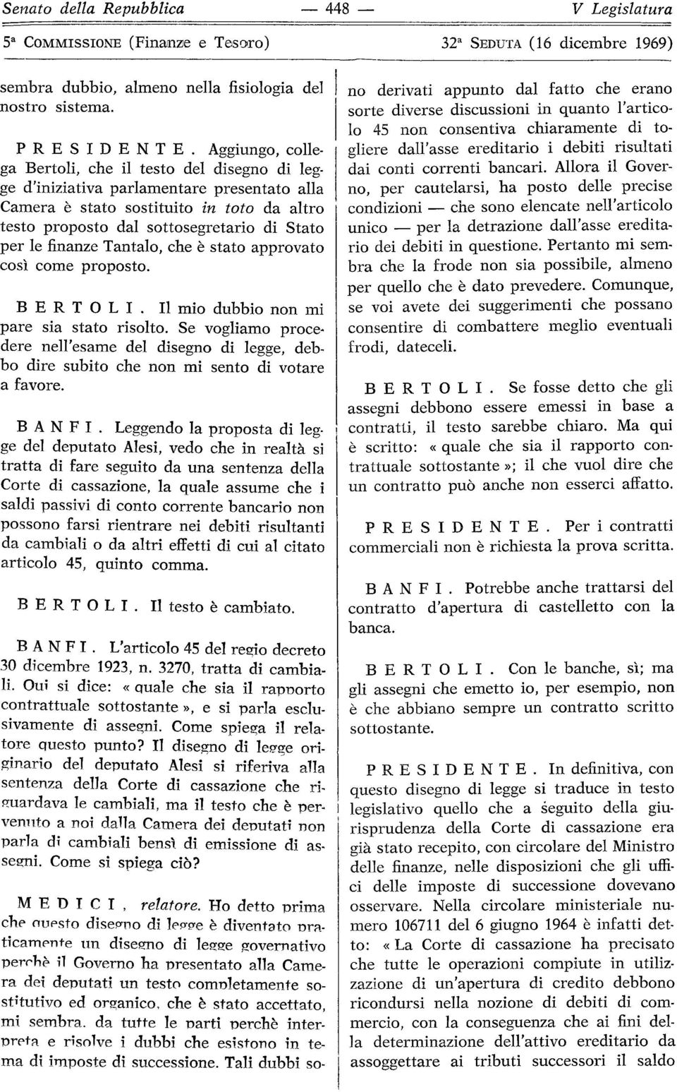 finanze Tantalo, che è stato approvato così come proposto. BERTOLI. Il mio dubbio non mi pare sia stato risolto.