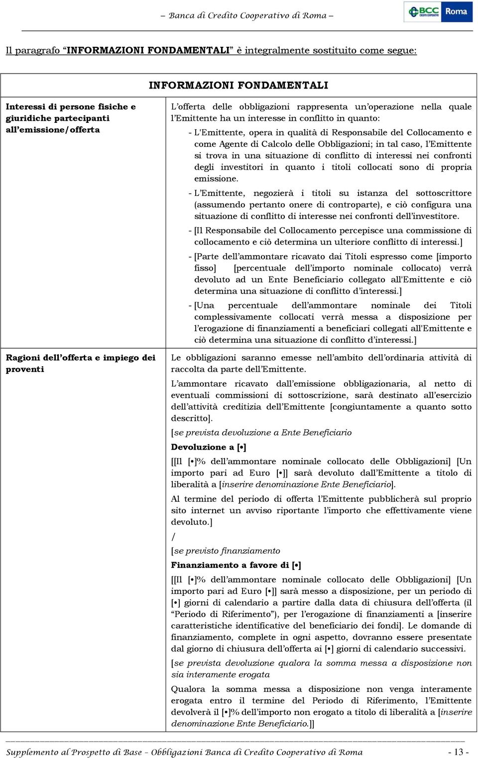 Obbligazioni; in tal caso, l Emittente si trova in una situazione di conflitto di interessi nei confronti degli investitori in quanto i titoli collocati sono di propria emissione.