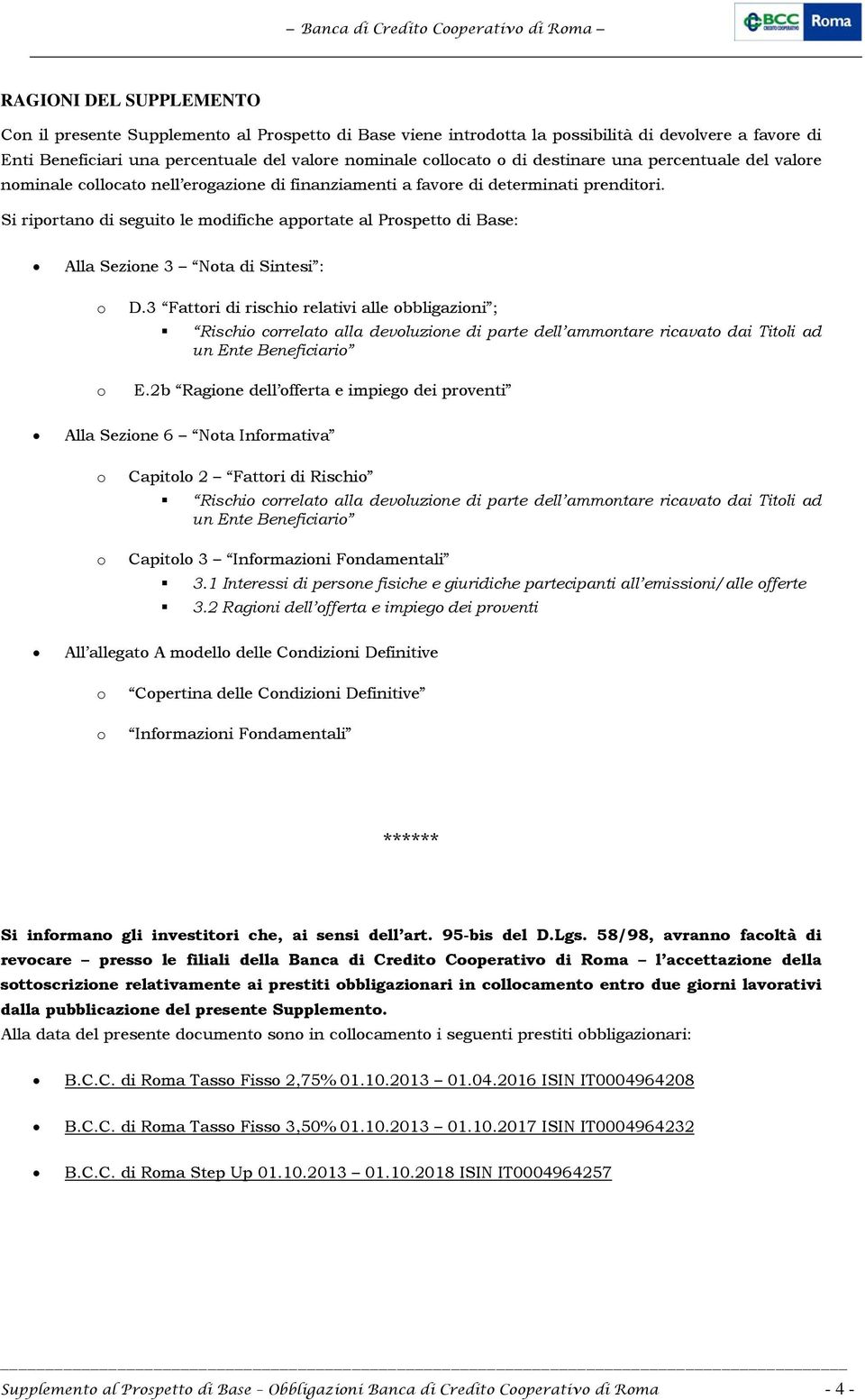 Si riportano di seguito le modifiche apportate al Prospetto di Base: Alla Sezione 3 Nota di Sintesi : o o D.