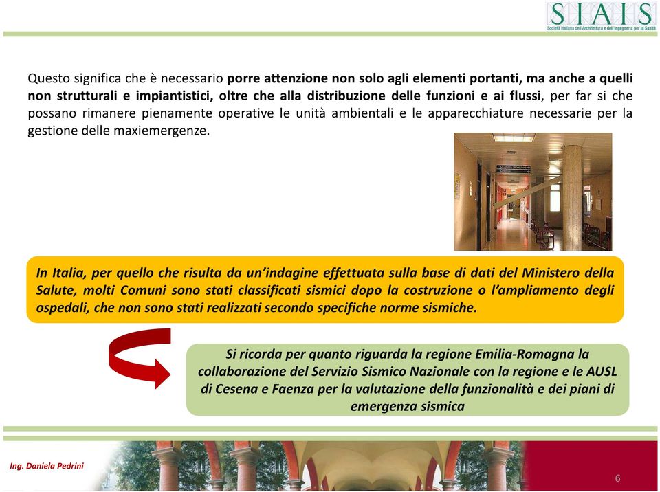 In Italia, per quello che risulta da un indagine effettuata sulla base di dati del Ministero della Salute, molti Comuni sono stati classificati sismici dopo la costruzione o l ampliamento degli