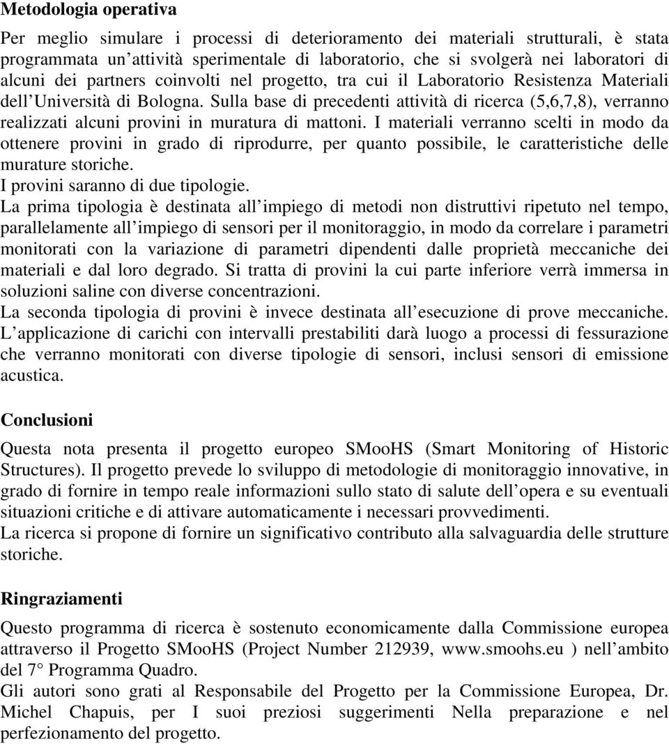 Sulla base di precedenti attività di ricerca (5,6,7,8), verranno realizzati alcuni provini in muratura di mattoni.